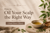How to Oil Your Scalp the Right Way (And How Often)